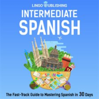 Intermediate_Spanish__The_Fast-Track_Guide_to_Mastering_Spanish_in_30_Days